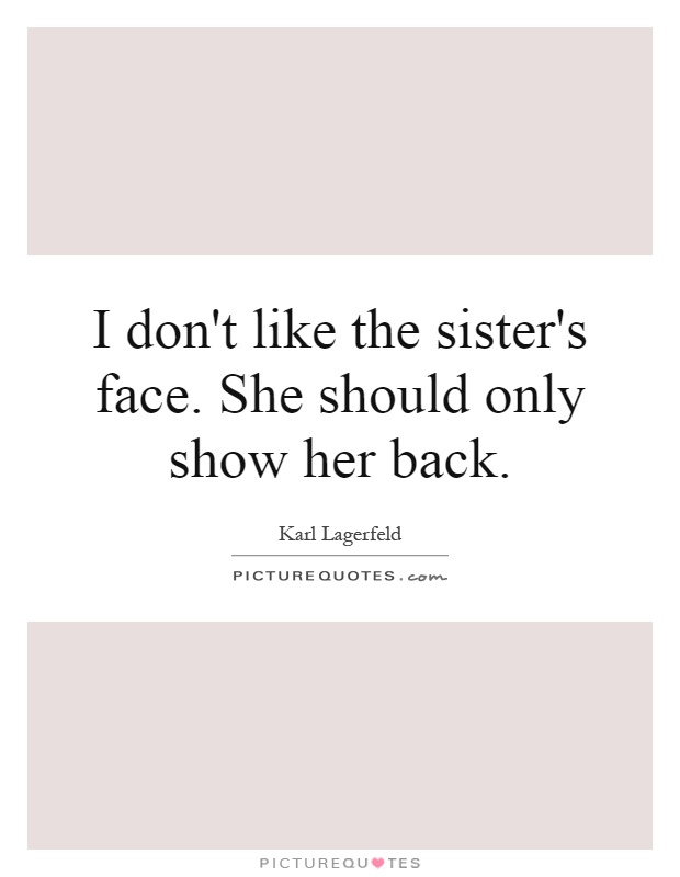 I don't like the sister's face. She should only show her back Picture Quote #1
