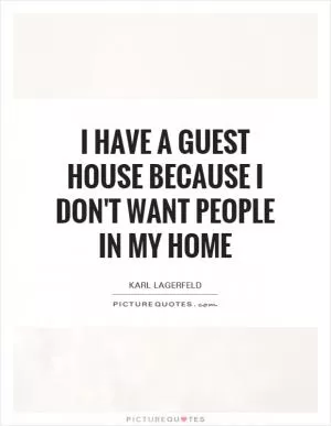 I have a guest house because I don't want people in my home Picture Quote #1