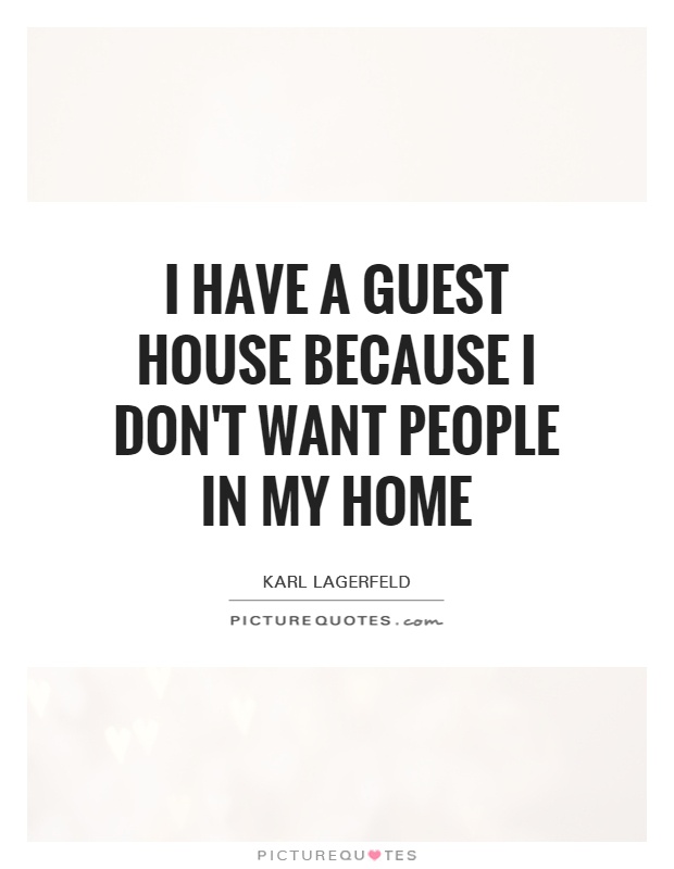 I have a guest house because I don't want people in my home Picture Quote #1