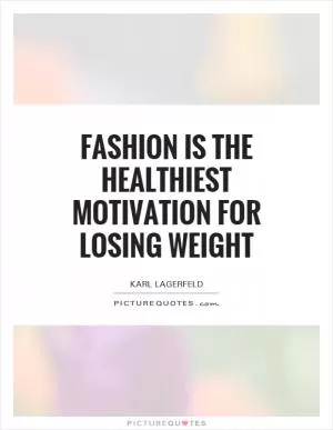 Fashion is the healthiest motivation for losing weight Picture Quote #1