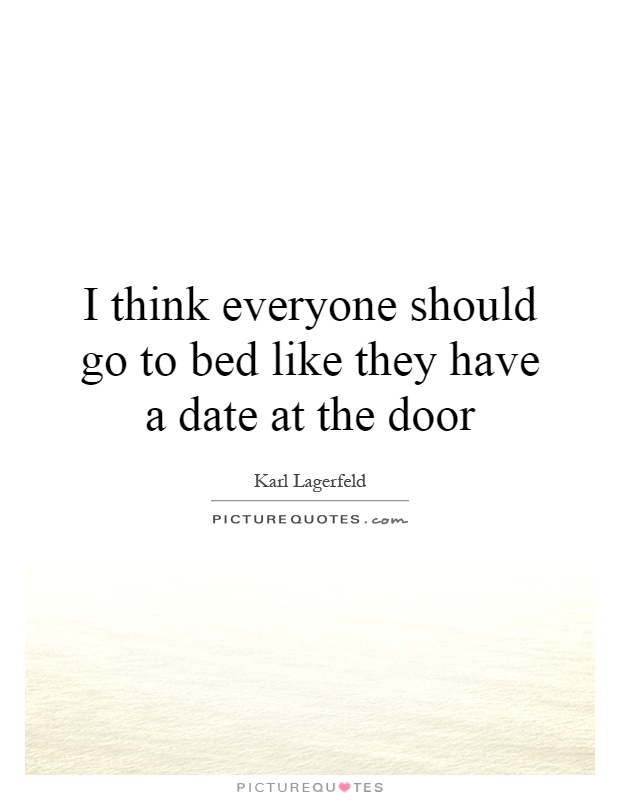 I think everyone should go to bed like they have a date at the door Picture Quote #1