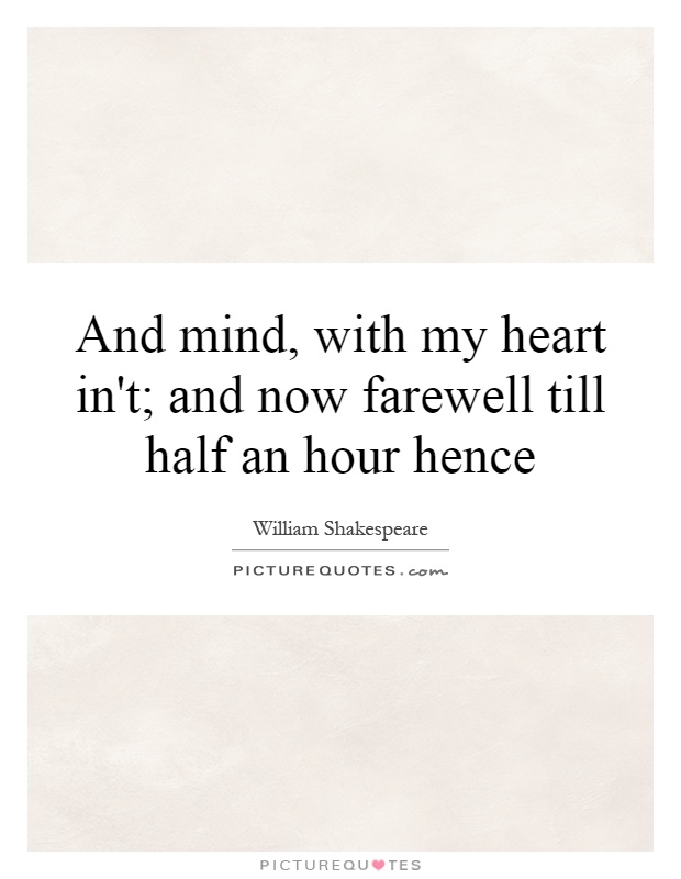 And mind, with my heart in't; and now farewell till half an hour hence Picture Quote #1