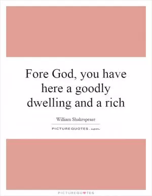 Fore God, you have here a goodly dwelling and a rich Picture Quote #1