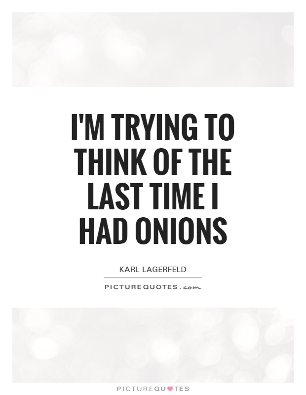 I'm trying to think of the last time I had onions Picture Quote #1