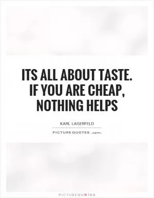 Its all about taste. If you are cheap, nothing helps Picture Quote #1
