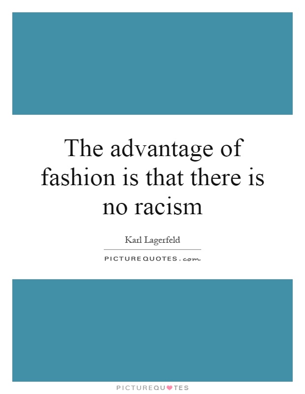 The advantage of fashion is that there is no racism Picture Quote #1