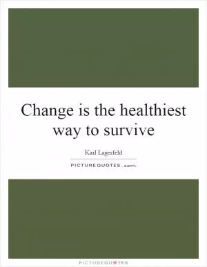 Change is the healthiest way to survive Picture Quote #1