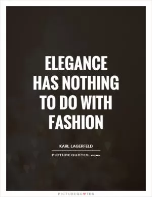Elegance has nothing to do with fashion Picture Quote #1