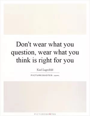 Don't wear what you question, wear what you think is right for you Picture Quote #1
