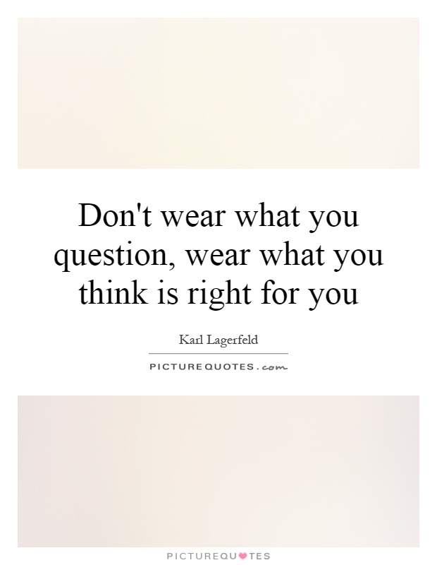 Don't wear what you question, wear what you think is right for you Picture Quote #1