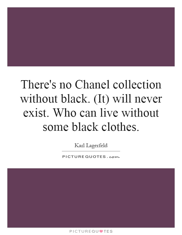 There's no Chanel collection without black. (It) will never exist. Who can live without some black clothes Picture Quote #1
