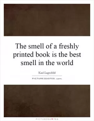 The smell of a freshly printed book is the best smell in the world Picture Quote #1