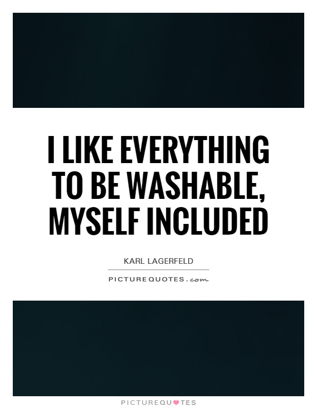 I like everything to be washable, myself included Picture Quote #1