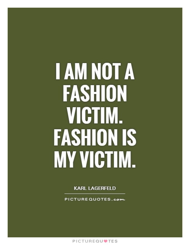 I am not a fashion victim. Fashion is my victim Picture Quote #1