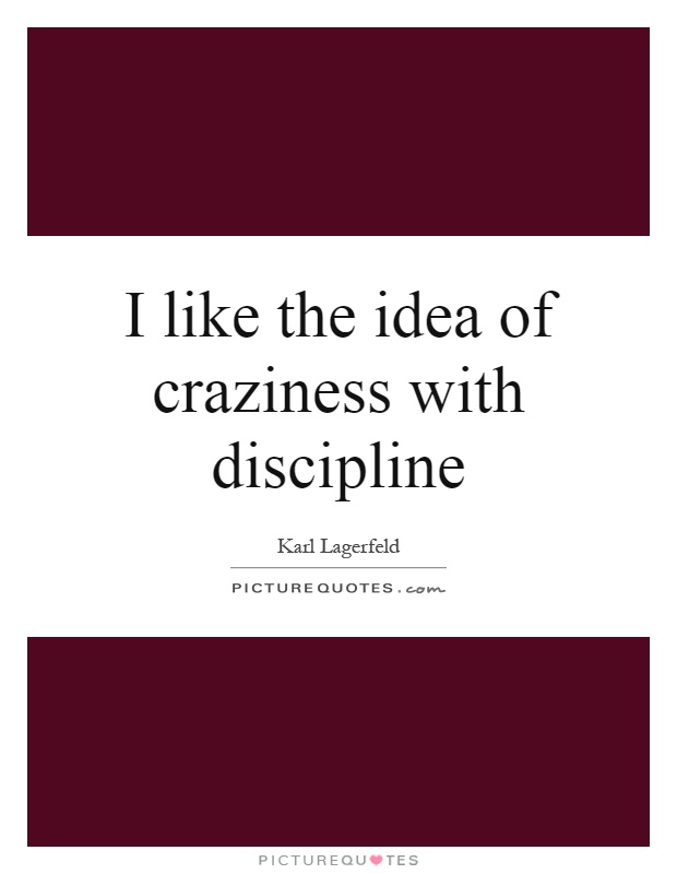 I like the idea of craziness with discipline Picture Quote #1