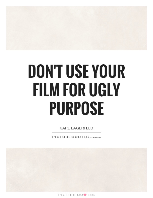 Don't use your film for ugly purpose Picture Quote #1
