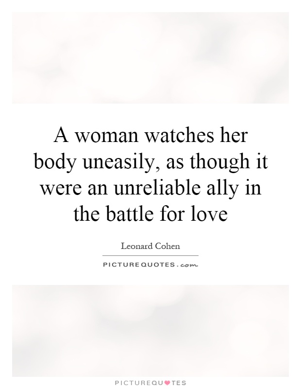 A woman watches her body uneasily, as though it were an unreliable ally in the battle for love Picture Quote #1