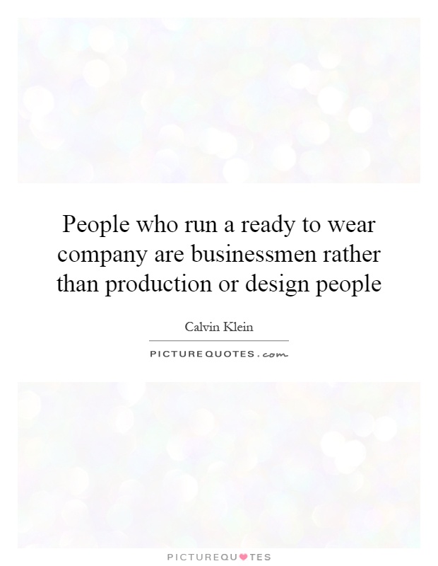 People who run a ready to wear company are businessmen rather than production or design people Picture Quote #1