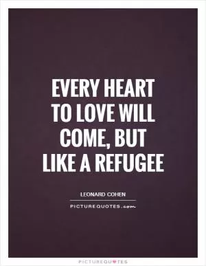 Every heart to Love will come, but like a refugee Picture Quote #1
