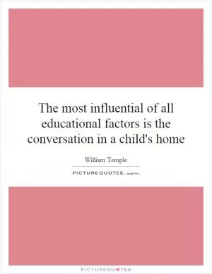 The most influential of all educational factors is the conversation in a child's home Picture Quote #1
