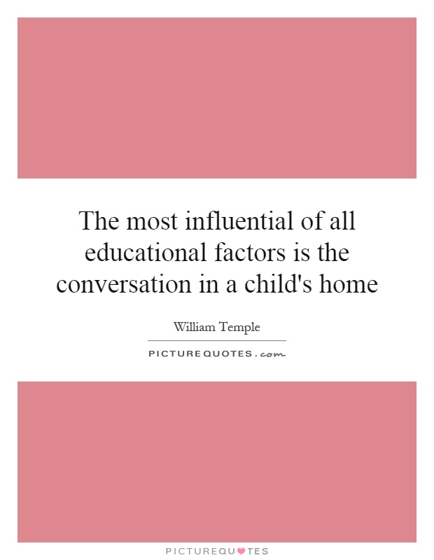 The most influential of all educational factors is the conversation in a child's home Picture Quote #1