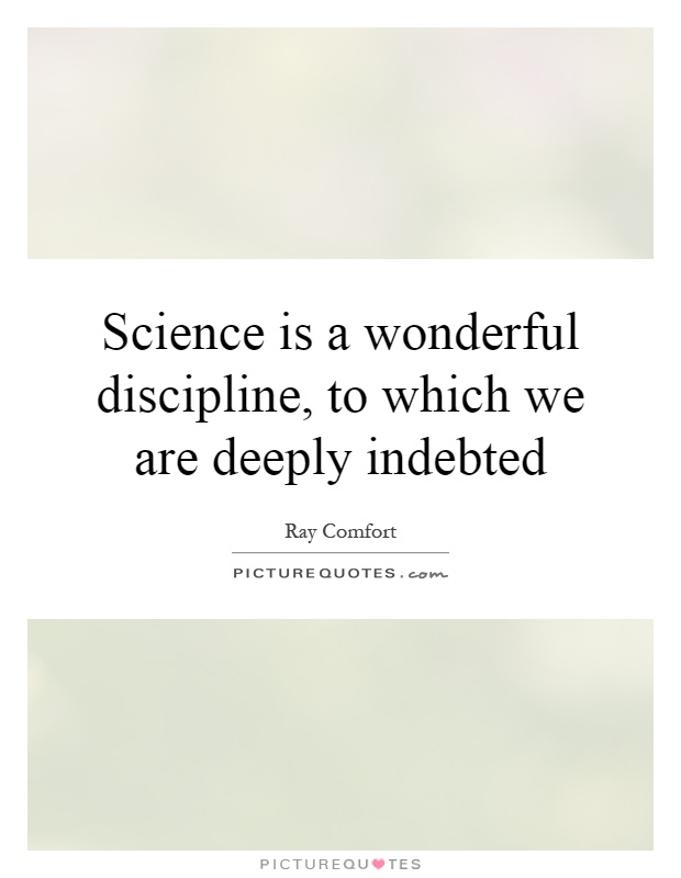Science is a wonderful discipline, to which we are deeply indebted Picture Quote #1