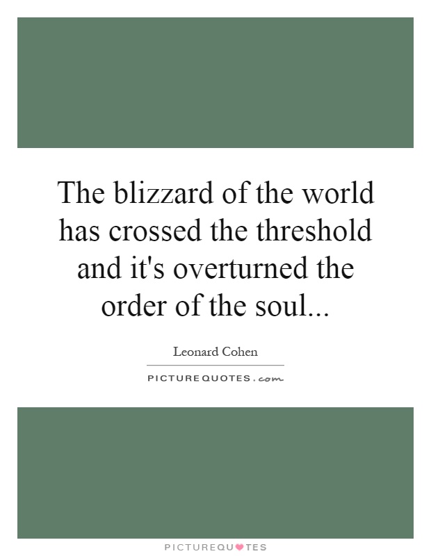 The blizzard of the world has crossed the threshold and it's overturned the order of the soul Picture Quote #1