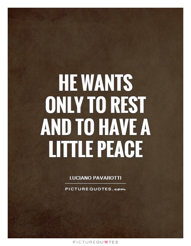 He wants only to rest and to have a little peace Picture Quote #1