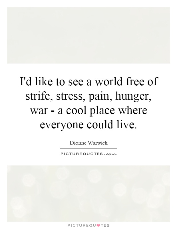 I'd like to see a world free of strife, stress, pain, hunger, war - a cool place where everyone could live Picture Quote #1