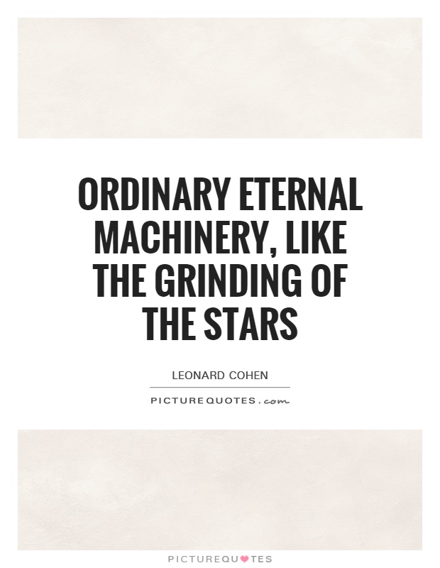 Ordinary eternal machinery, like the grinding of the stars Picture Quote #1