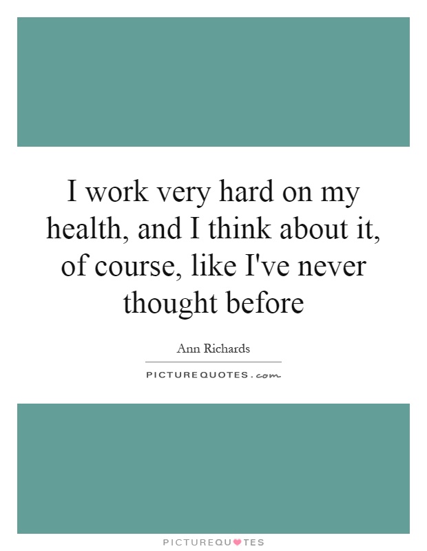 I work very hard on my health, and I think about it, of course, like I've never thought before Picture Quote #1