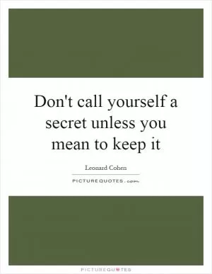 Don't call yourself a secret unless you mean to keep it Picture Quote #1