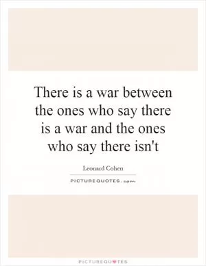 There is a war between the ones who say there is a war and the ones who say there isn't Picture Quote #1