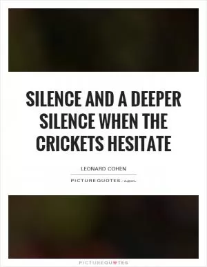 Silence And a deeper silence When the crickets Hesitate Picture Quote #1