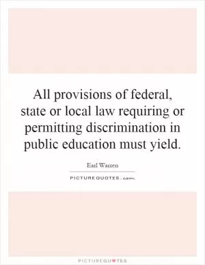 All provisions of federal, state or local law requiring or permitting discrimination in public education must yield Picture Quote #1