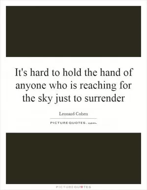 It's hard to hold the hand of anyone who is reaching for the sky just to surrender Picture Quote #1