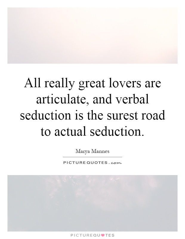 All really great lovers are articulate, and verbal seduction is the surest road to actual seduction Picture Quote #1
