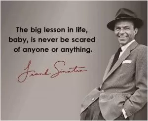 The big lesson in life, baby, is never be scared of anyone or anything Picture Quote #1
