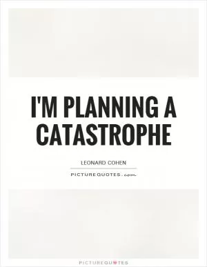 I'm planning a catastrophe Picture Quote #1