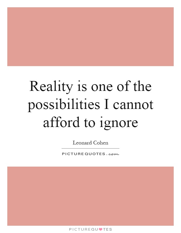 Reality is one of the possibilities I cannot afford to ignore Picture Quote #1