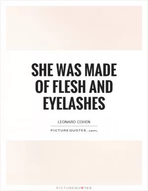She was made of flesh and eyelashes Picture Quote #1