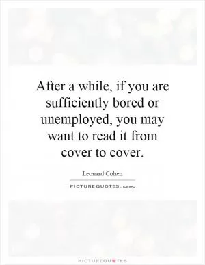 After a while, if you are sufficiently bored or unemployed, you may want to read it from cover to cover Picture Quote #1