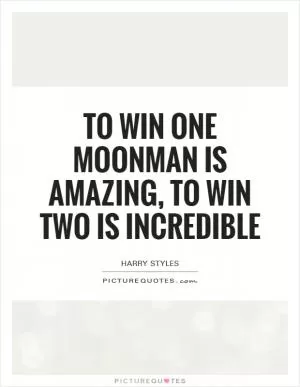 To win one Moonman is amazing, to win two is incredible Picture Quote #1