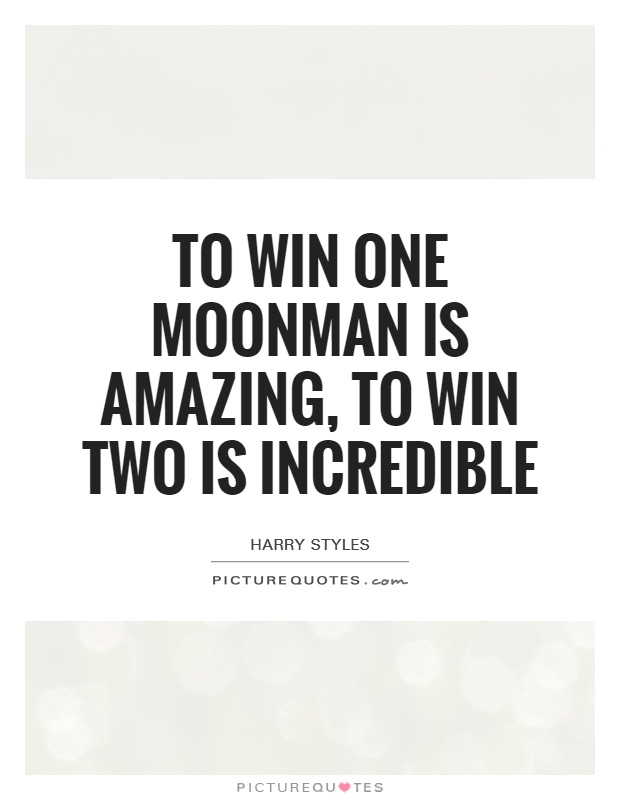 To win one Moonman is amazing, to win two is incredible Picture Quote #1