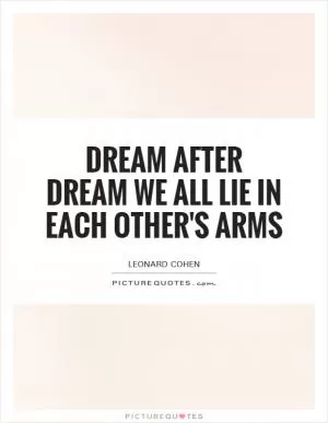 Dream after dream we all lie in each other's arms Picture Quote #1