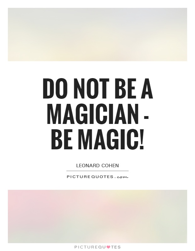 Do not be a magician - be magic! Picture Quote #1
