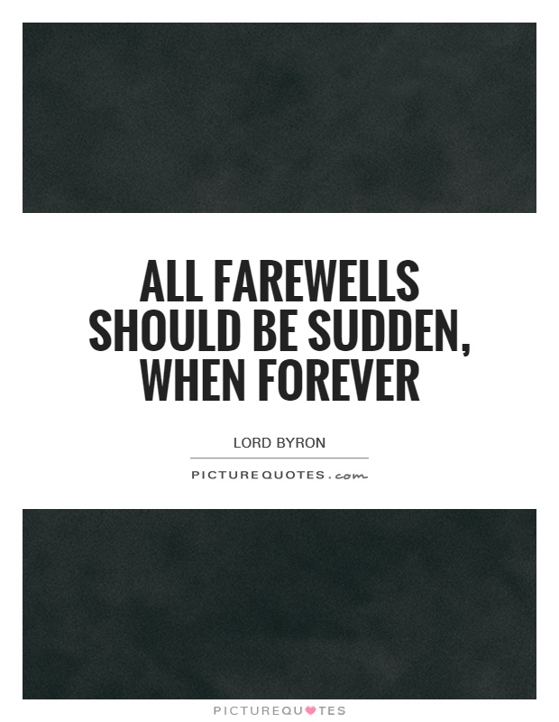 All farewells should be sudden, when forever Picture Quote #1