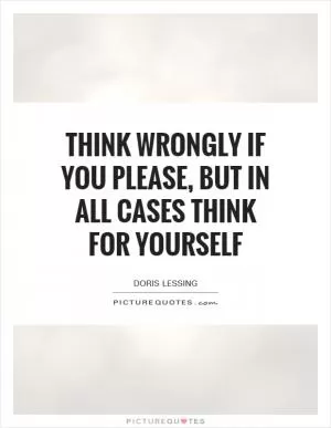 Think wrongly if you please, but in all cases think for yourself Picture Quote #1