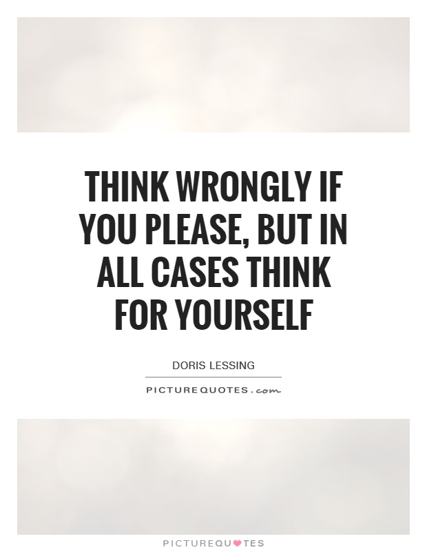 Think wrongly if you please, but in all cases think for yourself Picture Quote #1