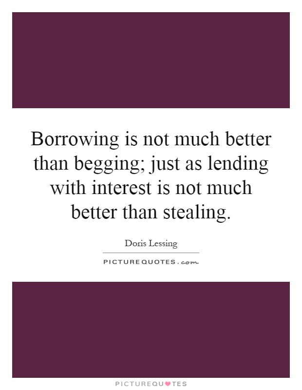 Borrowing is not much better than begging; just as lending with interest is not much better than stealing Picture Quote #1